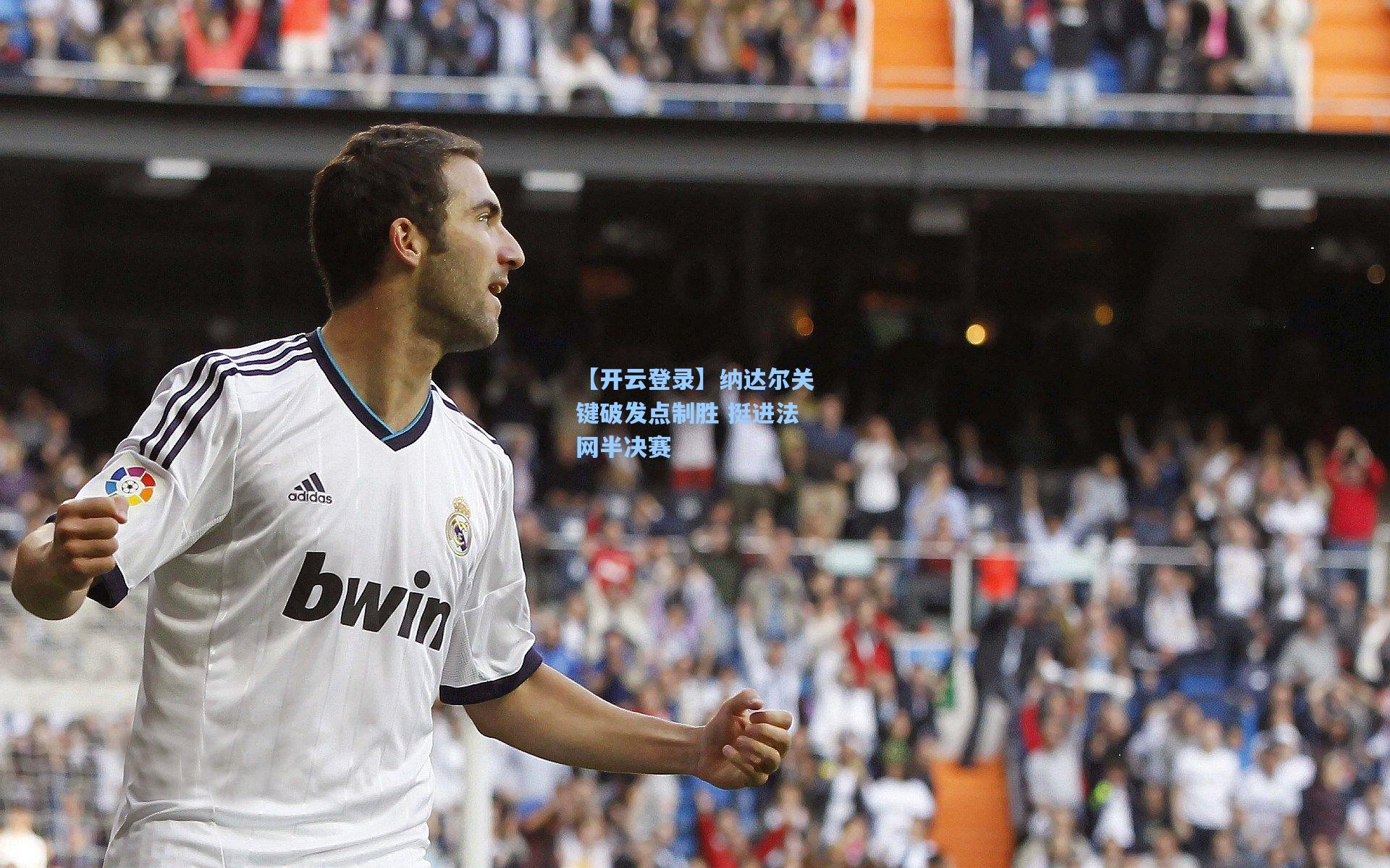 纳达尔关键破发点制胜 挺进法网半决赛