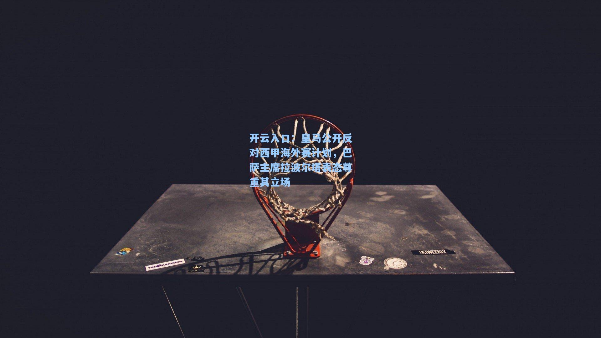 皇马公开反对西甲海外赛计划,巴萨主席拉波尔塔表态尊重其立场