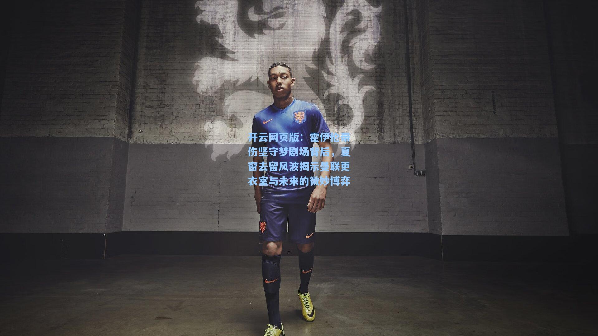 霍伊伦带伤坚守梦剧场背后，夏窗去留风波揭示曼联更衣室与未来的微妙博弈