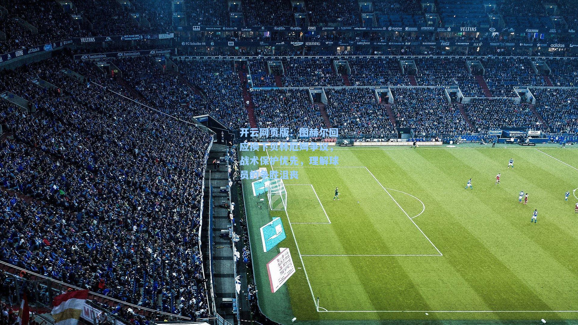 图赫尔回应换下贝林厄姆争议，战术保护优先，理解球员的争胜沮丧