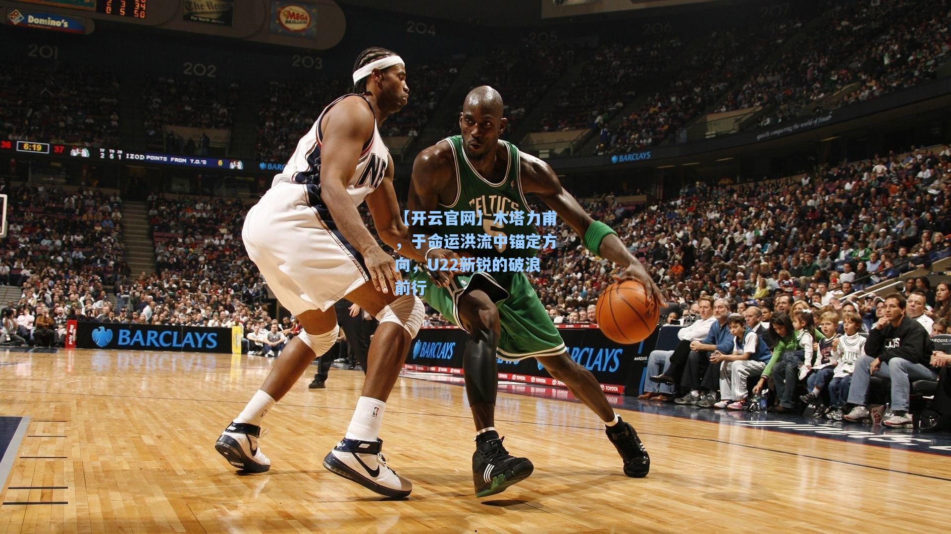 木塔力甫，于命运洪流中锚定方向，U22新锐的破浪前行