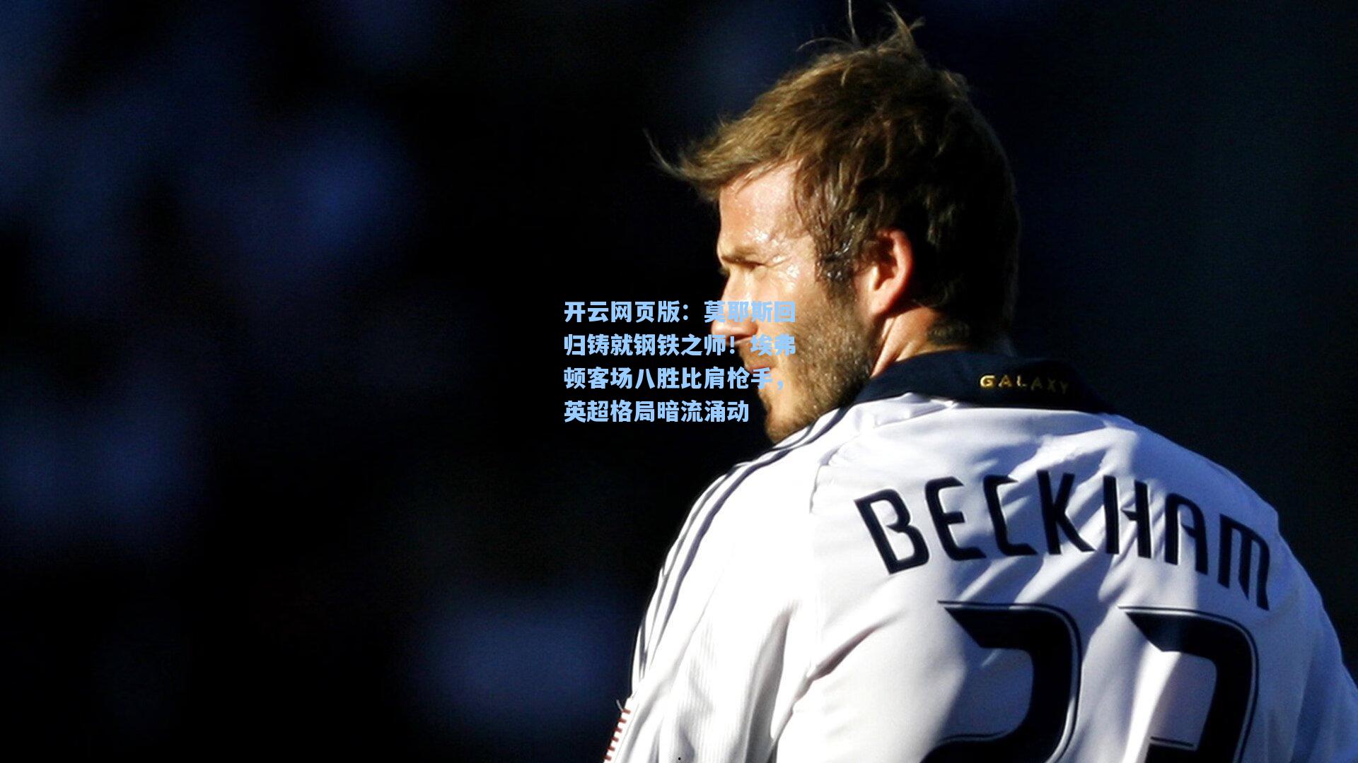 莫耶斯回归铸就钢铁之师！埃弗顿客场八胜比肩枪手，英超格局暗流涌动