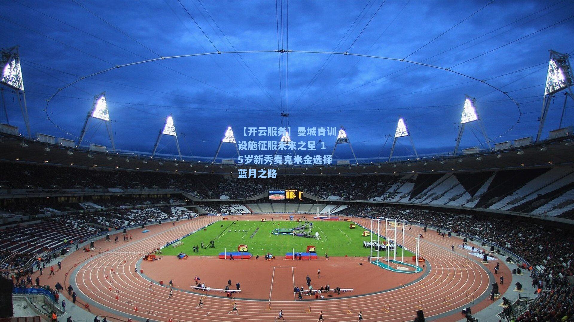 曼城青训设施征服未来之星 15岁新秀麦克米金选择蓝月之路